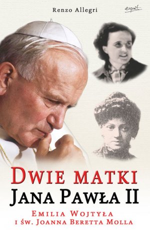 Renzo Allegri, Dwie matki Jana Pawa II. Emilia Wojtya i w. Joanna Beretta Molla. Fot. pochodzi ze strony: http://www.fra3.pl/Dwie-matki-Jana-Pawla-II-Emilia-Wojtyla-i-sw-Joanna-Beretta-Molla,a,23493